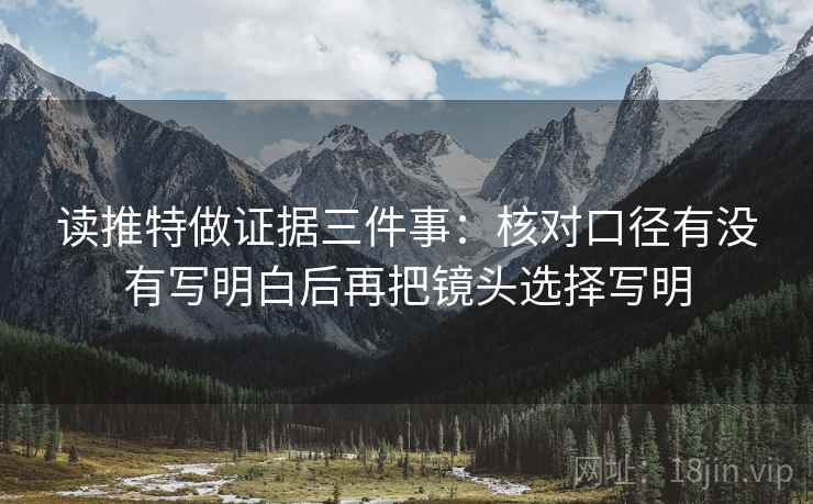 读推特做证据三件事：核对口径有没有写明白后再把镜头选择写明