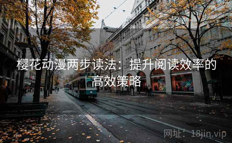 樱花动漫两步读法：提升阅读效率的高效策略