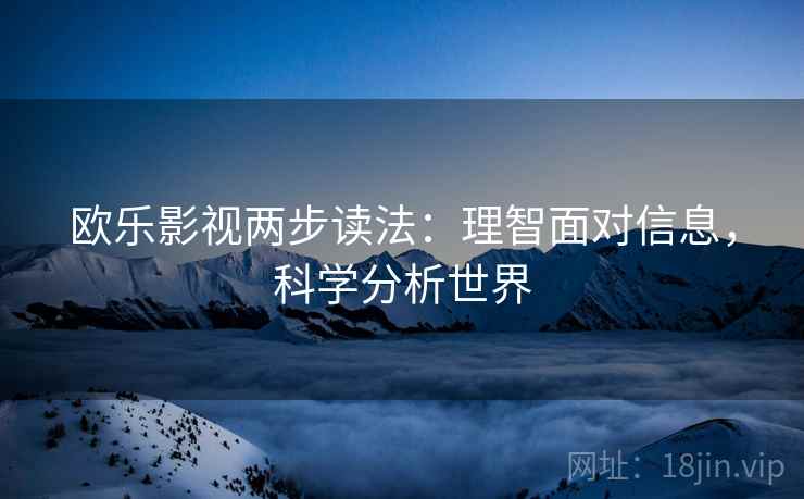 欧乐影视两步读法：理智面对信息，科学分析世界