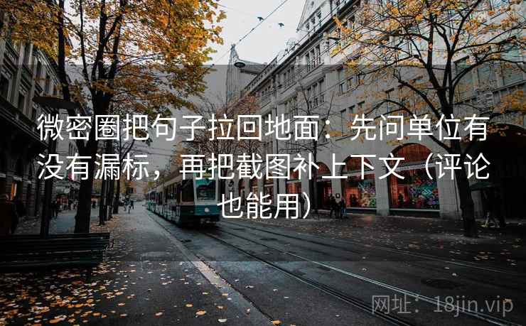 微密圈把句子拉回地面：先问单位有没有漏标，再把截图补上下文（评论也能用）