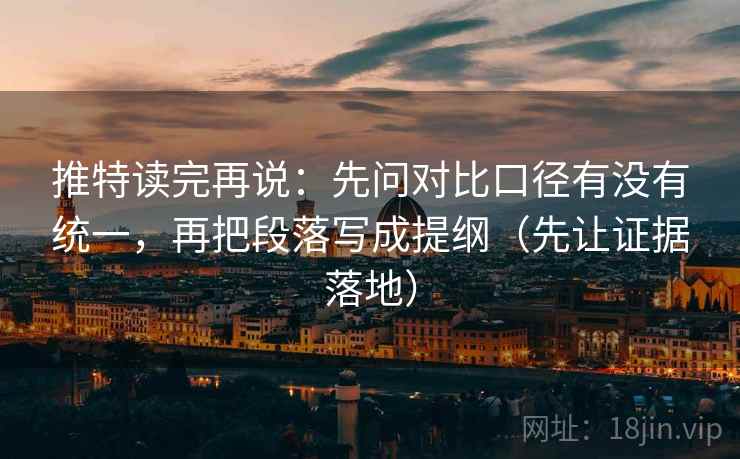 推特读完再说：先问对比口径有没有统一，再把段落写成提纲（先让证据落地）