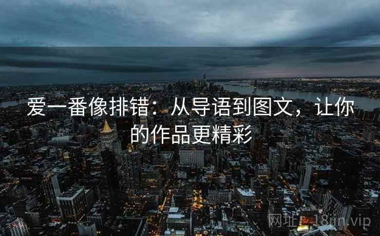 爱一番像排错：从导语到图文，让你的作品更精彩