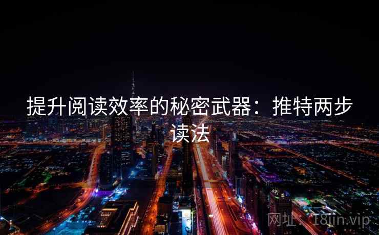 提升阅读效率的秘密武器：推特两步读法