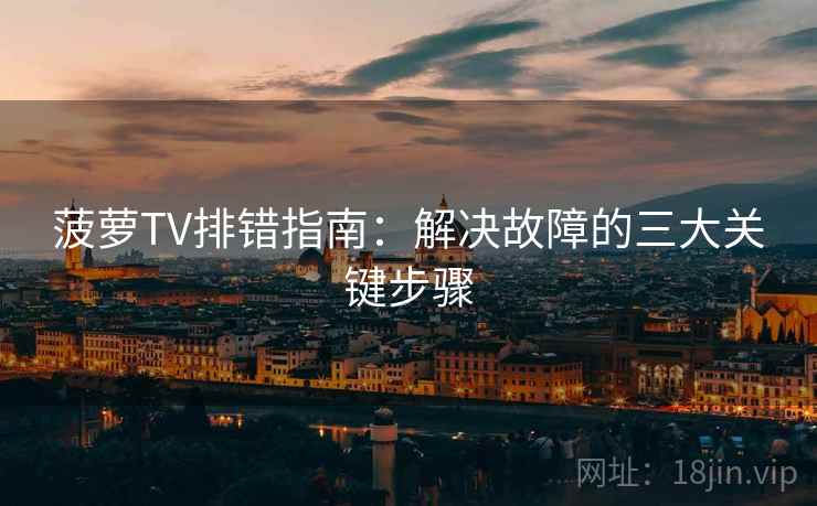 菠萝TV排错指南：解决故障的三大关键步骤