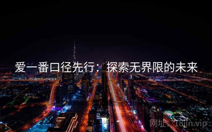 爱一番口径先行：探索无界限的未来