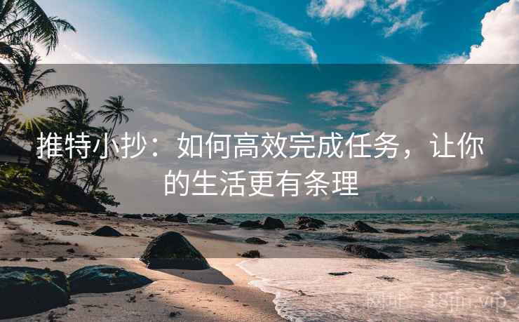 推特小抄：如何高效完成任务，让你的生活更有条理