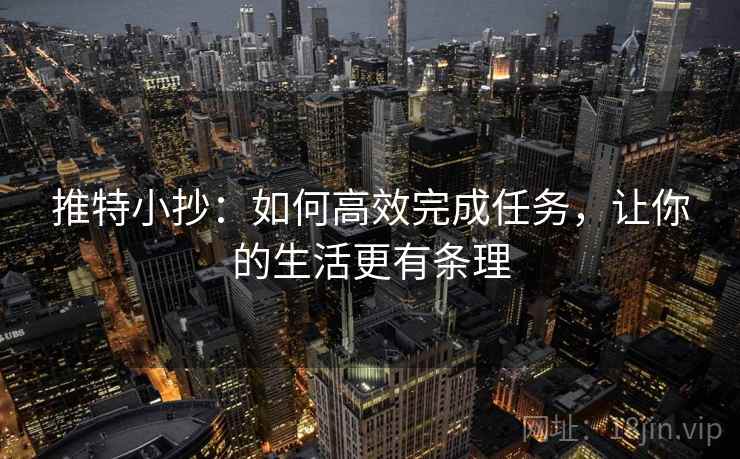 推特小抄：如何高效完成任务，让你的生活更有条理