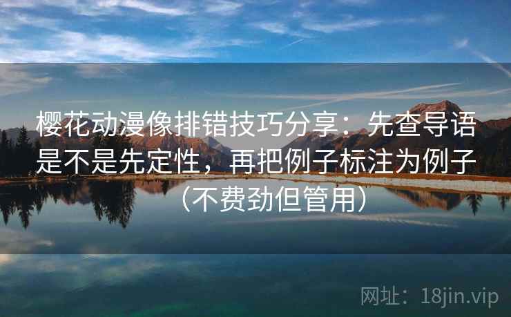 樱花动漫像排错技巧分享：先查导语是不是先定性，再把例子标注为例子（不费劲但管用）