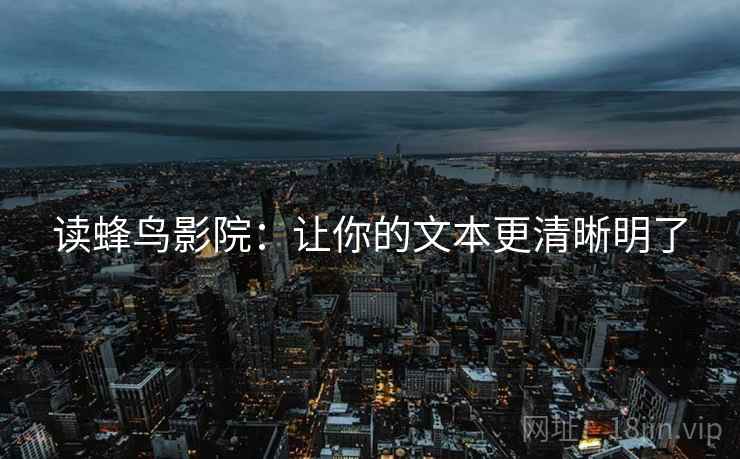 读蜂鸟影院：让你的文本更清晰明了