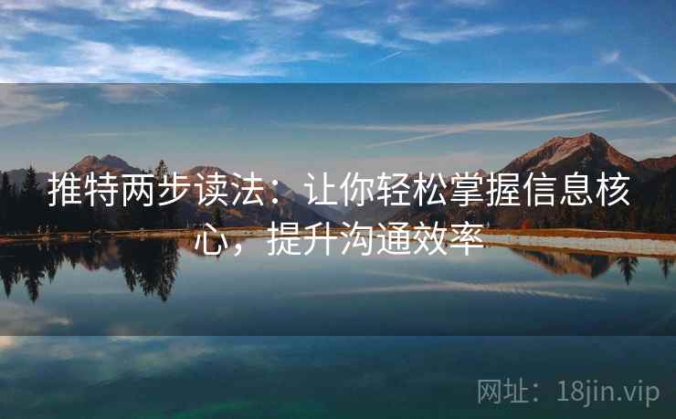 推特两步读法：让你轻松掌握信息核心，提升沟通效率