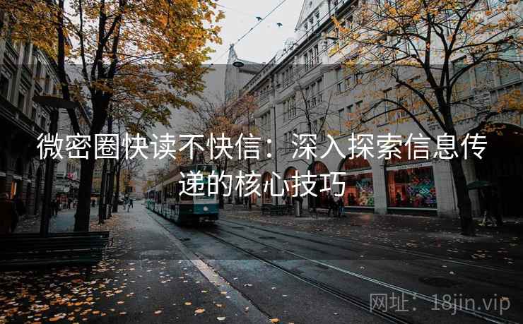 微密圈快读不快信：深入探索信息传递的核心技巧